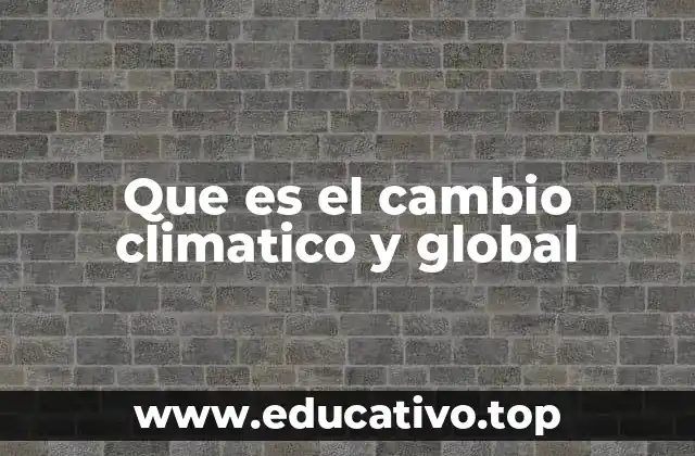 Que es el cambio climatico y global