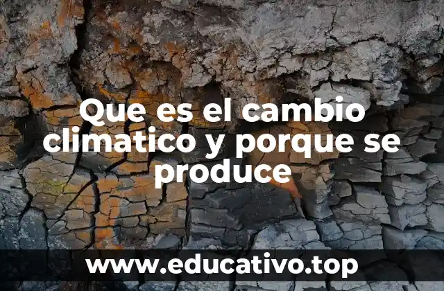 Que es el cambio climatico y porque se produce