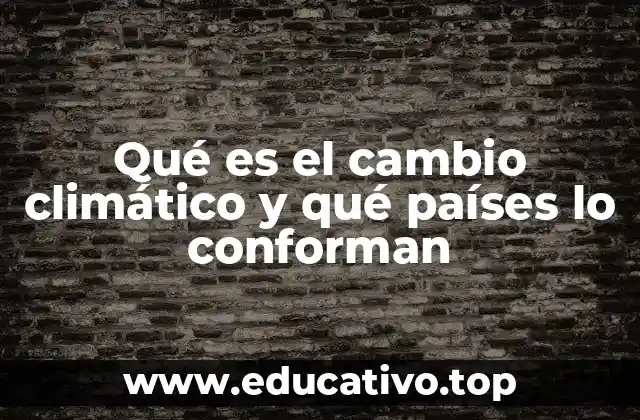 Qué es el cambio climático y qué países lo conforman