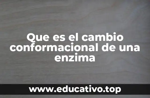 Que es el cambio conformacional de una enzima