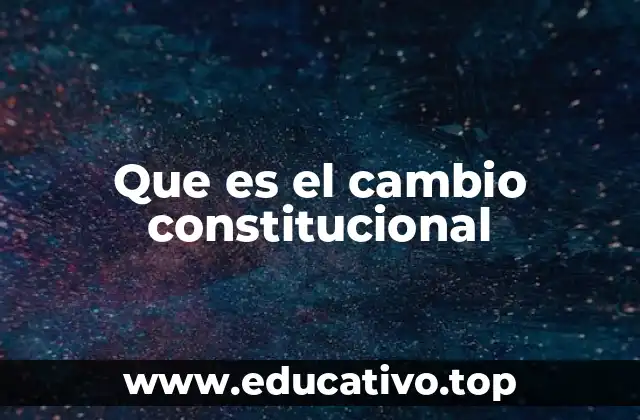 Que es el cambio constitucional