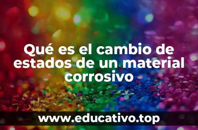 Qué es el cambio de estados de un material corrosivo
