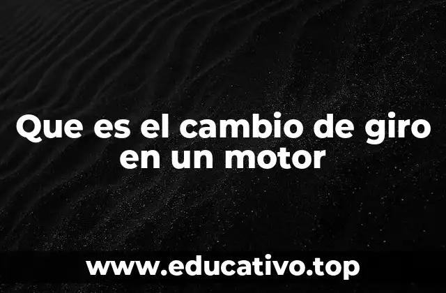 Que es el cambio de giro en un motor