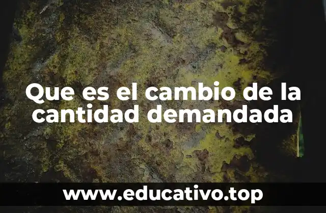 Que es el cambio de la cantidad demandada