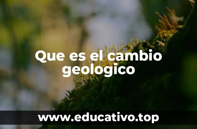 Que es el cambio geologico