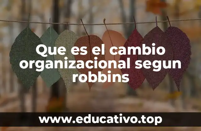 Que es el cambio organizacional segun robbins