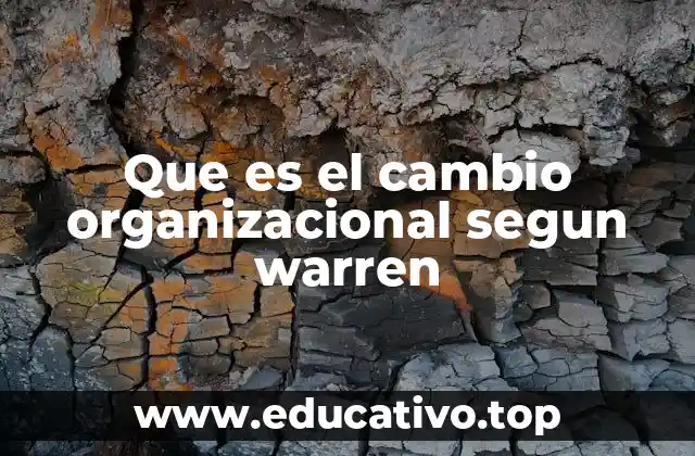 Que es el cambio organizacional segun warren