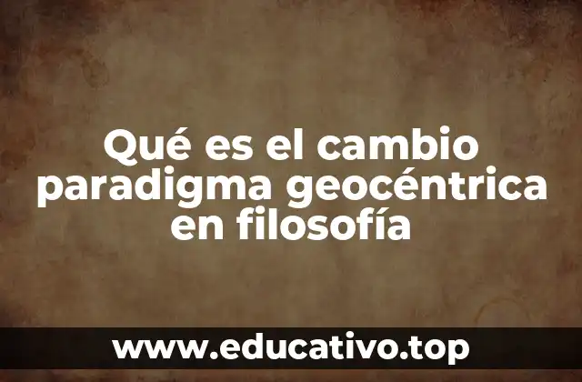 Qué es el cambio paradigma geocéntrica en filosofía