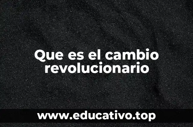 Que es el cambio revolucionario