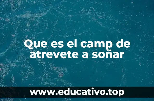 Que es el camp de atrevete a soñar