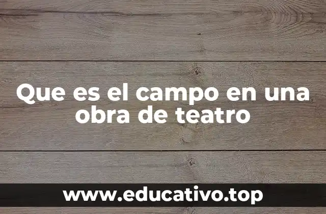 Que es el campo en una obra de teatro