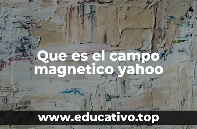 Que es el campo magnetico yahoo