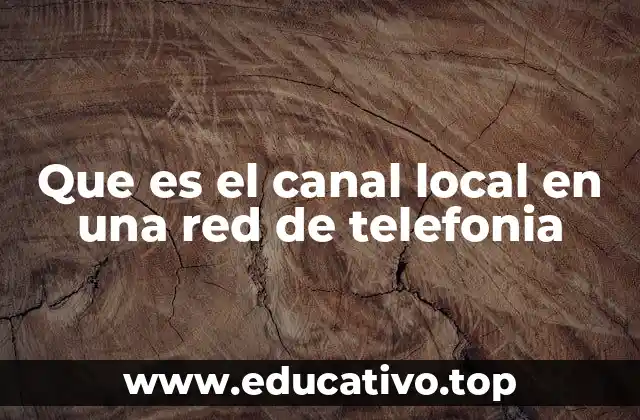 Que es el canal local en una red de telefonia