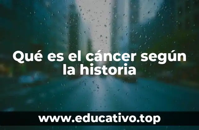 Qué es el cáncer según la historia