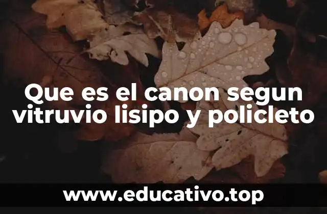 Que es el canon segun vitruvio lisipo y policleto