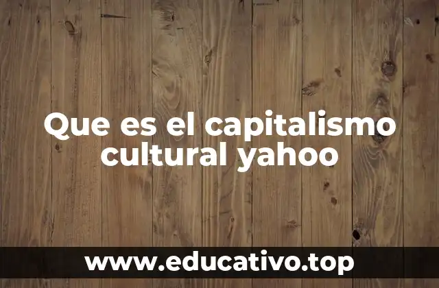 Que es el capitalismo cultural yahoo