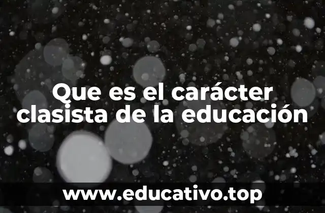 Que es el carácter clasista de la educación