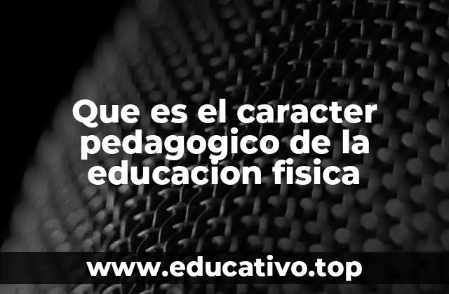 Que es el caracter pedagogico de la educacion fisica