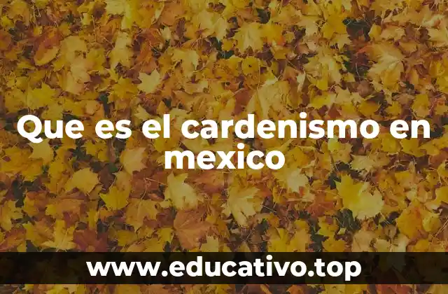 Que es el cardenismo en mexico