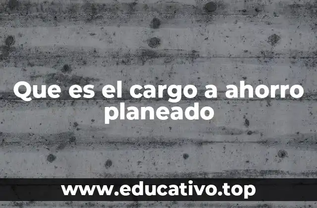 Que es el cargo a ahorro planeado