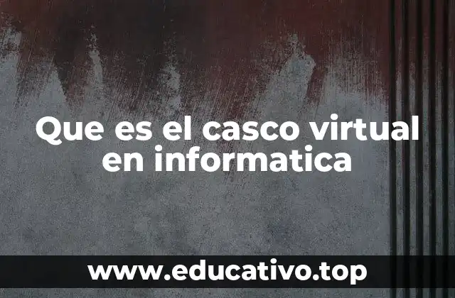 Que es el casco virtual en informatica