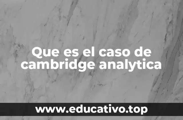 Que es el caso de cambridge analytica