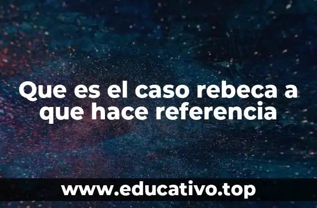 Que es el caso rebeca a que hace referencia