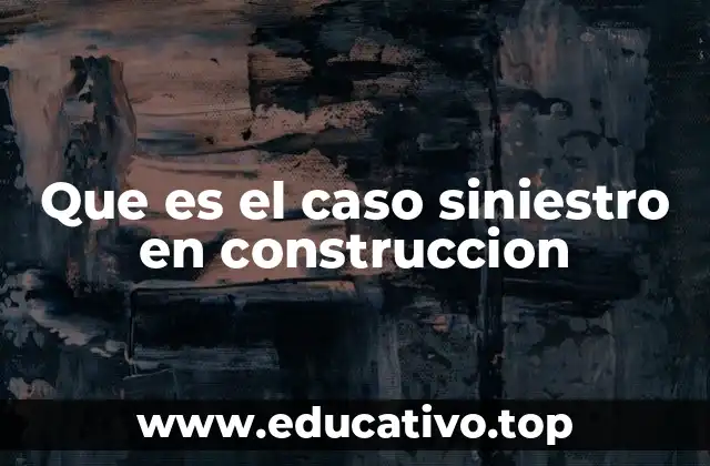 Que es el caso siniestro en construccion