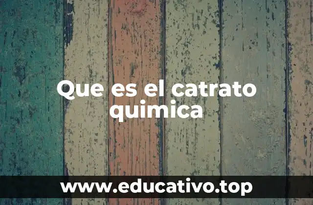Que es el catrato quimica