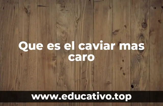 Que es el caviar mas caro