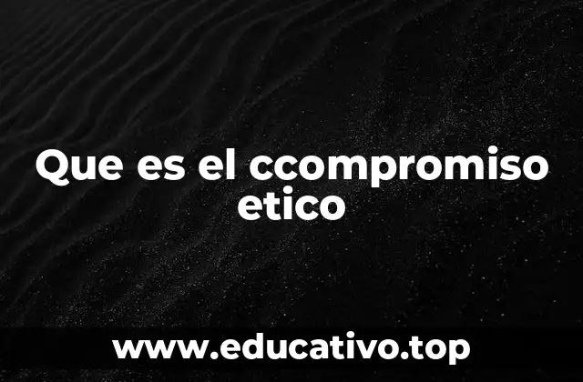 Que es el ccompromiso etico