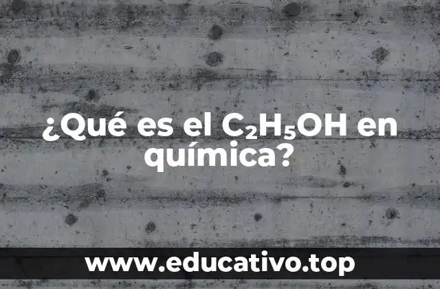 ¿Qué es el C₂H₅OH en química?