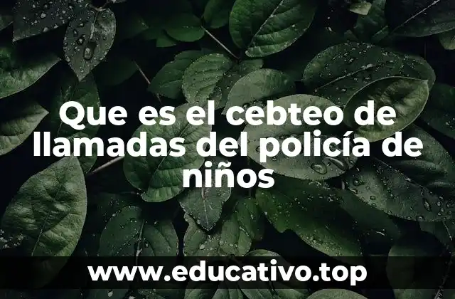 Que es el cebteo de llamadas del policía de niños