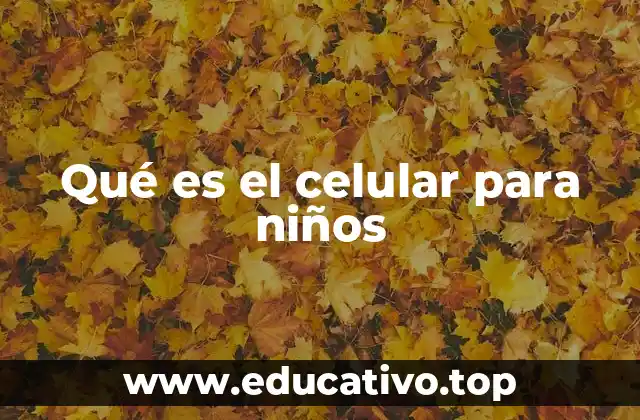 Qué es el celular para niños
