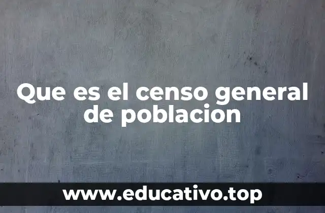 Que es el censo general de poblacion