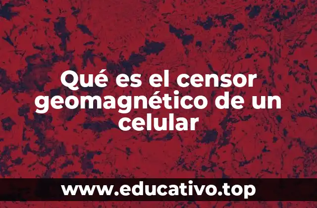 Qué es el censor geomagnético de un celular