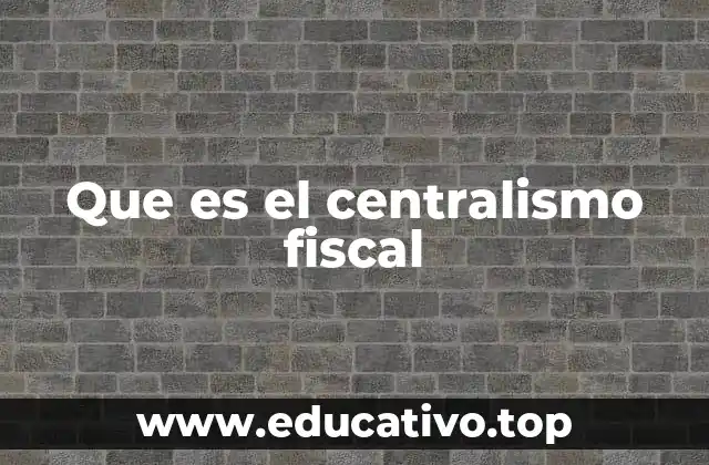 Que es el centralismo fiscal