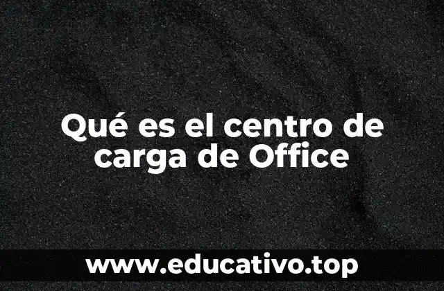 Qué es el centro de carga de Office