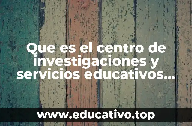 Que es el centro de investigaciones y servicios educativos unam