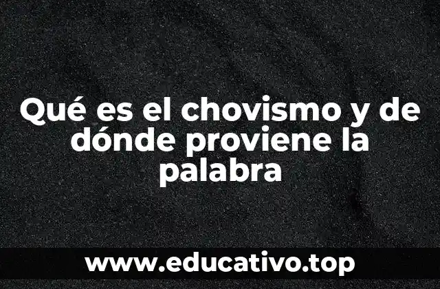 Qué es el chovismo y de dónde proviene la palabra