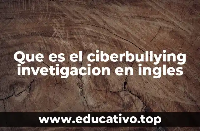 Que es el ciberbullying invetigacion en ingles