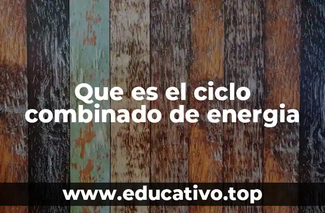 La integración de ciclos termodinámicos para optimizar la energía