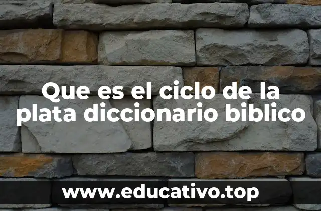Que es el ciclo de la plata diccionario biblico