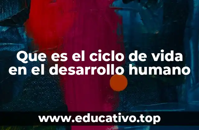 Que es el ciclo de vida en el desarrollo humano