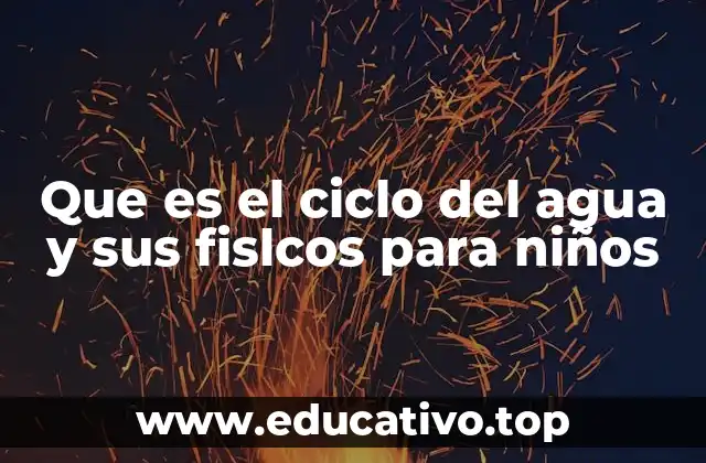 Que es el ciclo del agua y sus fislcos para niños