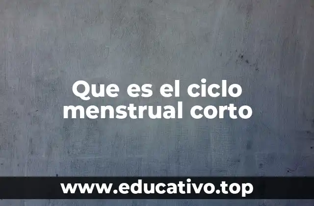 Que es el ciclo menstrual corto