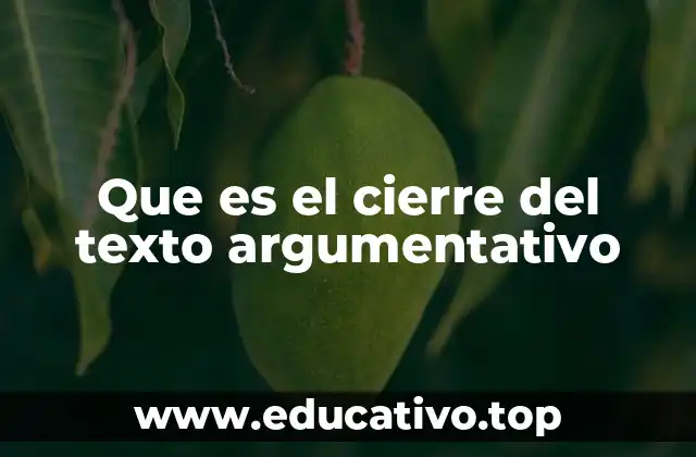 Que es el cierre del texto argumentativo