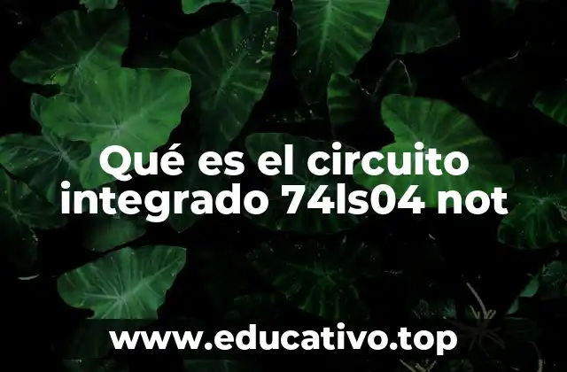 Qué es el circuito integrado 74ls04 not