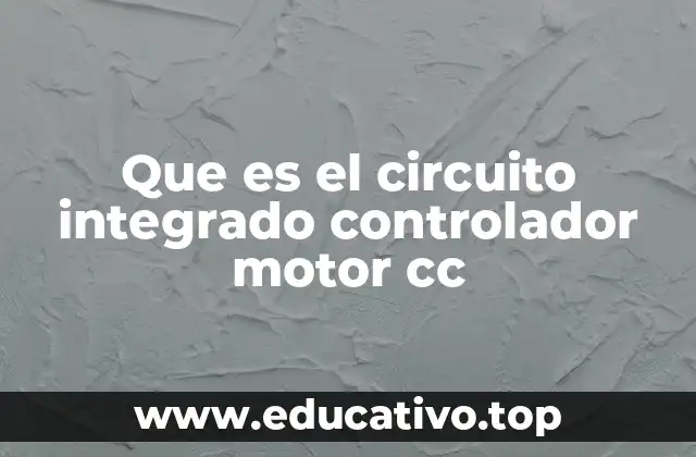 Que es el circuito integrado controlador motor cc
