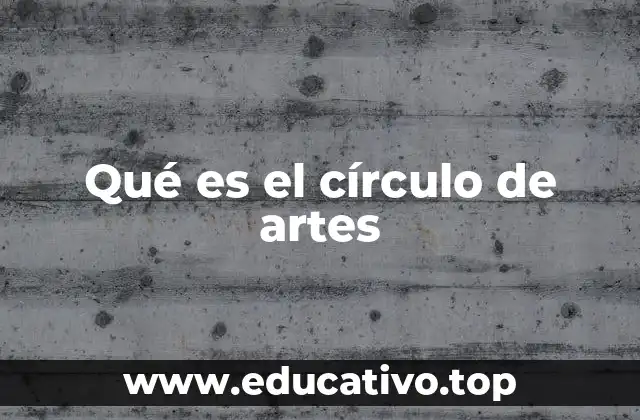 Qué es el círculo de artes